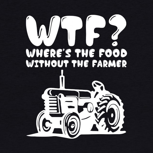 Where's the Food Without the Farmer Funny T-Shirt by TheWrightSales